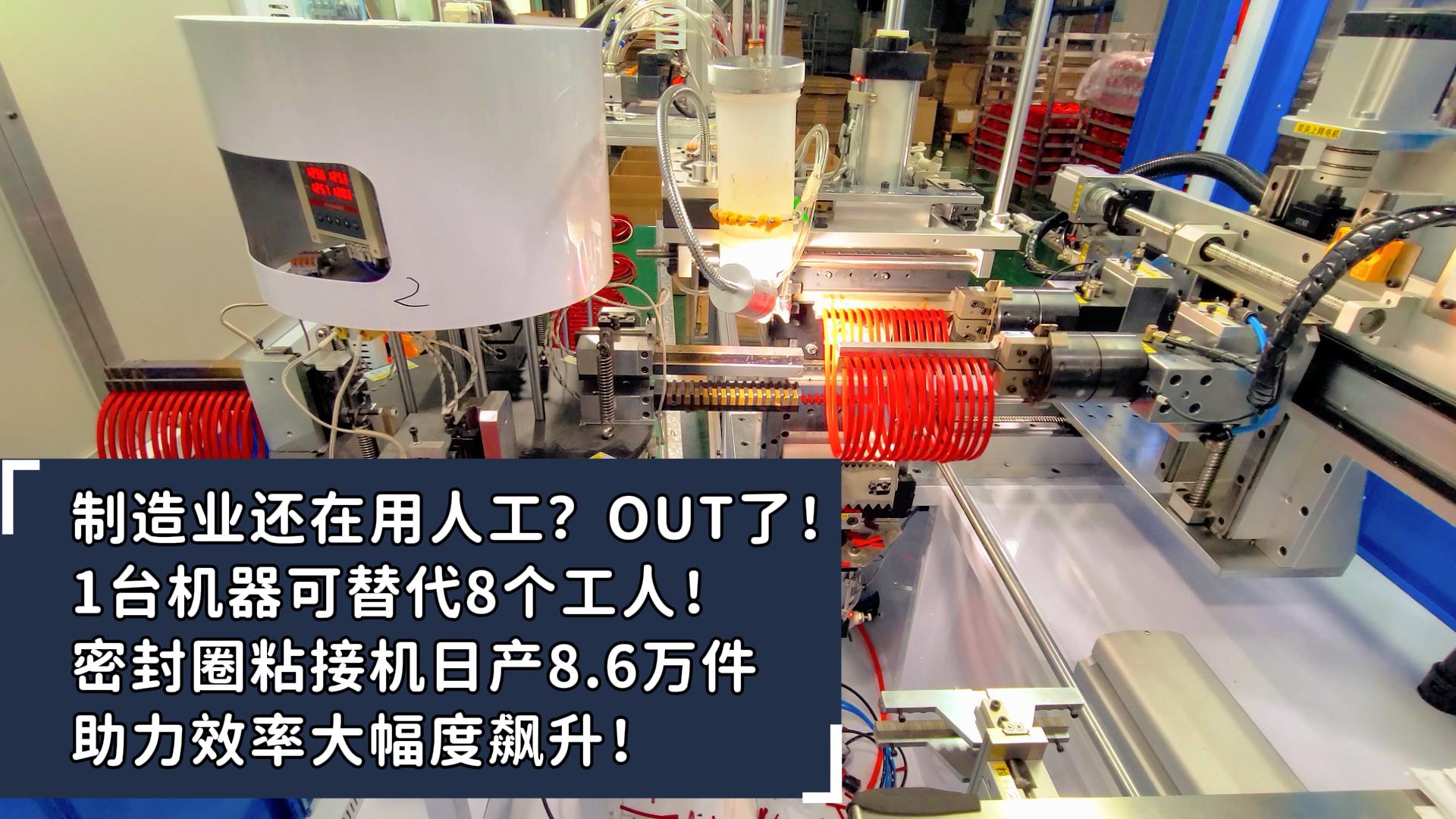 制造業(yè)還在用人工？OUT了！1臺(tái)機(jī)器可替代8個(gè)工人！密封圈粘接機(jī)日產(chǎn)8.6萬(wàn)件助力效率大幅度飆升！